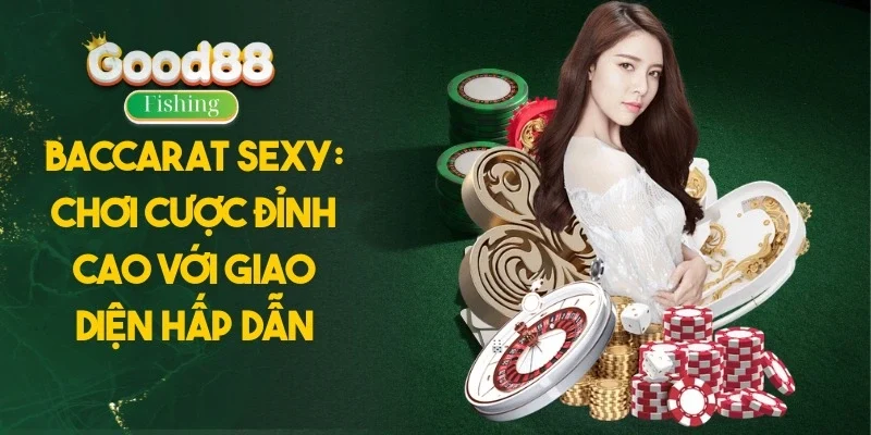 Baccarat Sexy: Chơi Cược Đỉnh Cao Với Giao Diện Hấp Dẫn