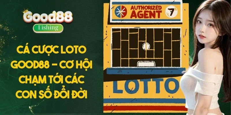 Cá Cược Loto Good88 - Cơ Hội Chạm Tới Các Con Số Đổi Đời