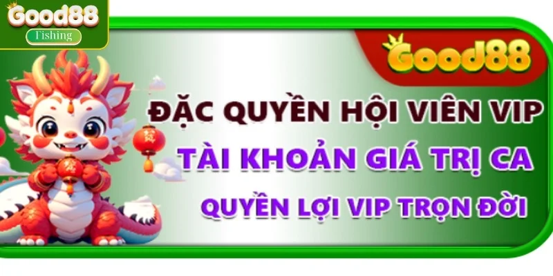 Đặc quyền dành cho hội viên VIP tại Good88
