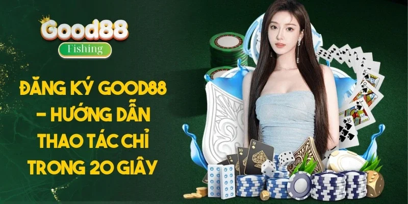 Đăng ký Good88 - Hướng dẫn thao tác chỉ trong 20 giây