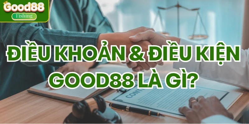 Tìm hiểu điều khoản và điều kiện Good88 là gì