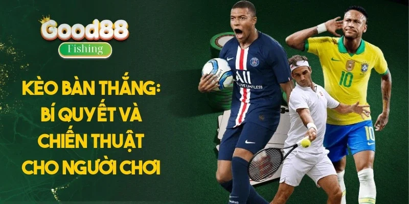 Kèo Bàn Thắng: Bí Quyết Và Chiến Thuật Cho Người Chơi