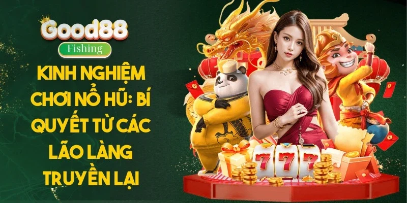 Kinh Nghiệm Chơi Nổ Hũ: Bí Quyết Từ Các Lão Làng Truyền Lại