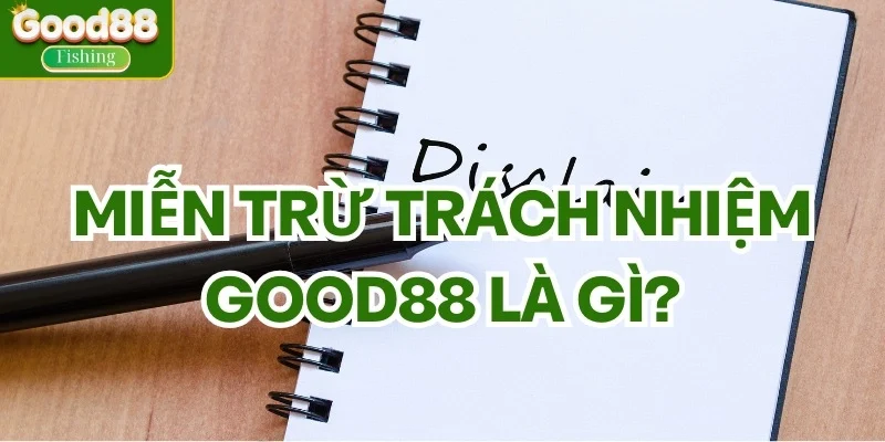 Tìm hiểu miễn trừ trách nhiệm tại Good88 là gì