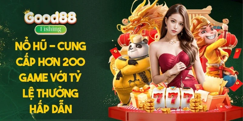 Nổ hũ - Cung cấp hơn 200 game với tỷ lệ thưởng hấp dẫn