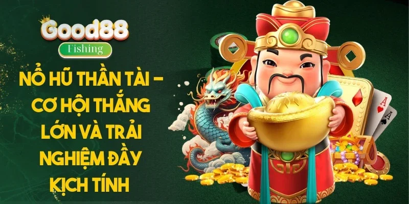 Nổ Hũ Thần Tài - Cơ Hội Thắng Lớn Và Trải Nghiệm Đầy Kịch Tính