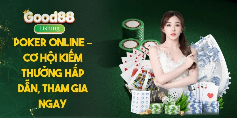 Poker Online – Cơ Hội Kiếm Thưởng Hấp Dẫn, Tham Gia Ngay