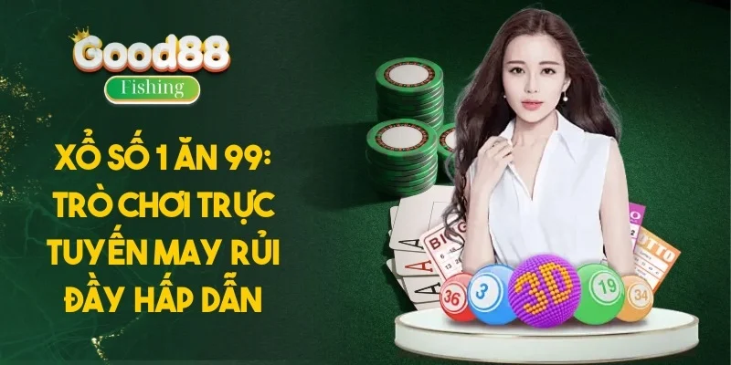 Xổ Số 1 Ăn 99: Trò Chơi Trực Tuyến May Rủi Đầy Hấp Dẫn
