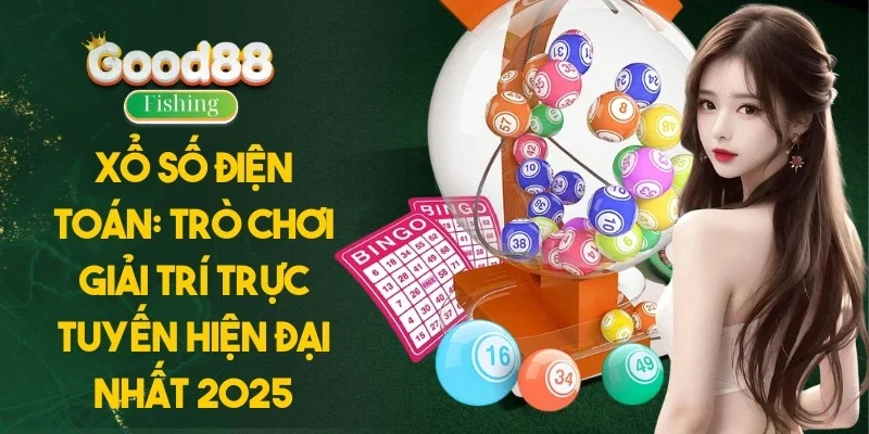Xổ Số Điện Toán: Trò Chơi Giải Trí Trực Tuyến Hiện Đại Nhất 2025
