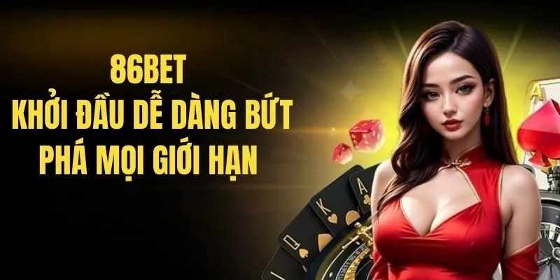 86bet – Khởi Đầu Dễ Dàng Bứt Phá Mọi Giới Hạn Cá Cược
