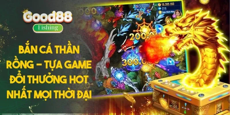 Bắn Cá Thần Rồng - Tựa Game Đổi Thưởng Hot Nhất Mọi Thời Đại