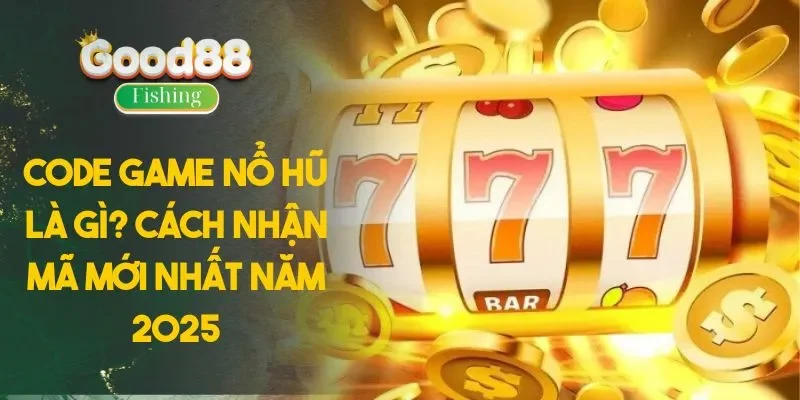 Code Game Nổ Hũ Là Gì? Cách Nhận Mã Mới Nhất Năm 2025