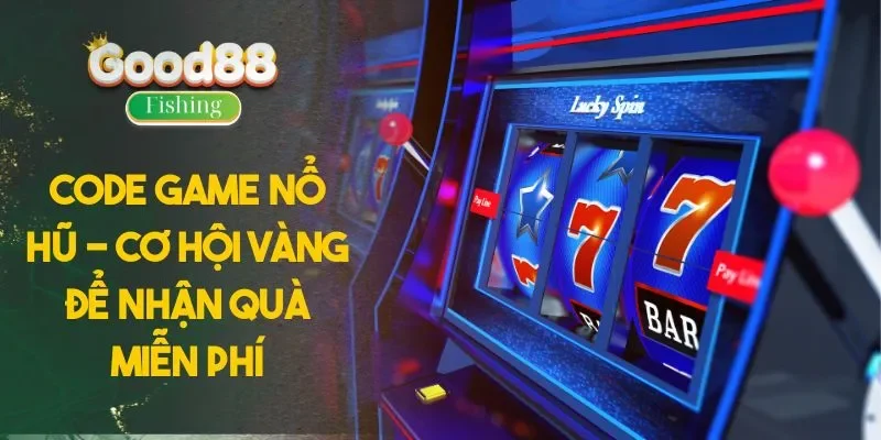 Code Game Nổ Hũ - Cơ Hội Vàng Để Nhận Quà Miễn Phí