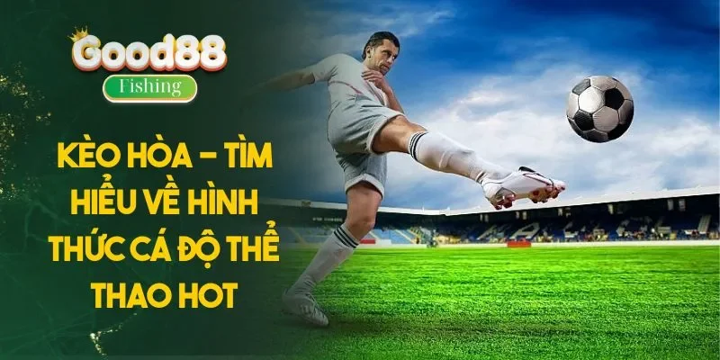 Kèo Hòa - Tìm Hiểu Về Hình Thức Cá Độ Thể Thao Hot