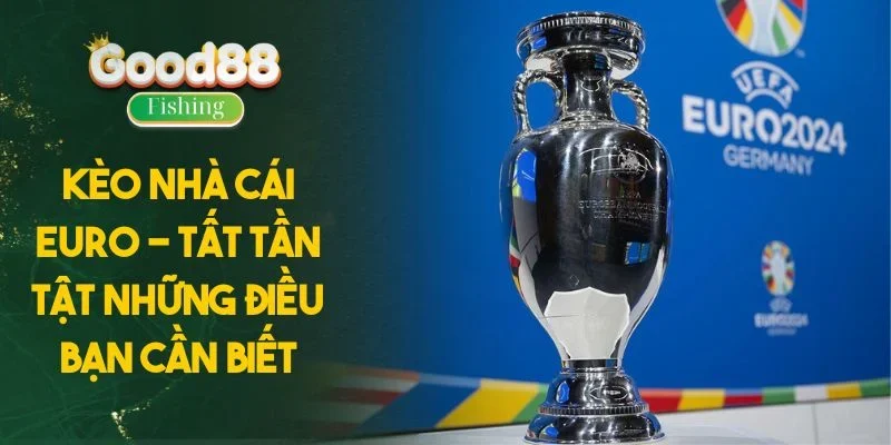 Kèo Nhà Cái Euro - Tất Tần Tật Những Điều Bạn Cần Biết