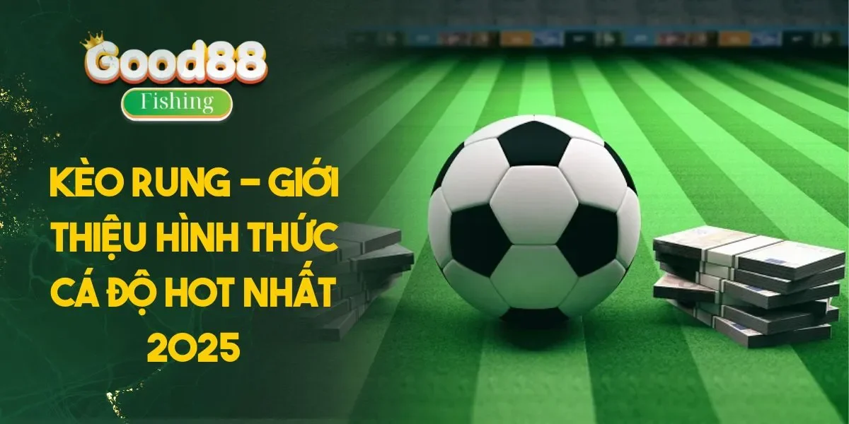 Kèo Rung - Giới Thiệu Hình Thức Cá Độ Hot Nhất 2025