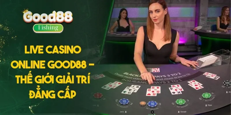 Live Casino Online GOOD88 - Thế Giới Giải Trí Đẳng Cấp